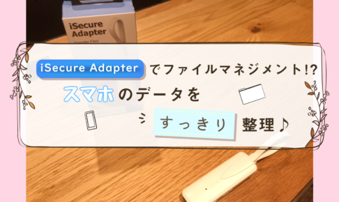 iSecure Adapterでファイルマネジメント！？スマホのデータをすっきり整理♪